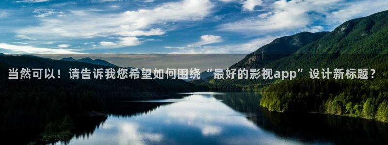樱桃视频怎样下载：当然可以！请告诉我您希望如何围绕“最好的影视app”设计新标题？